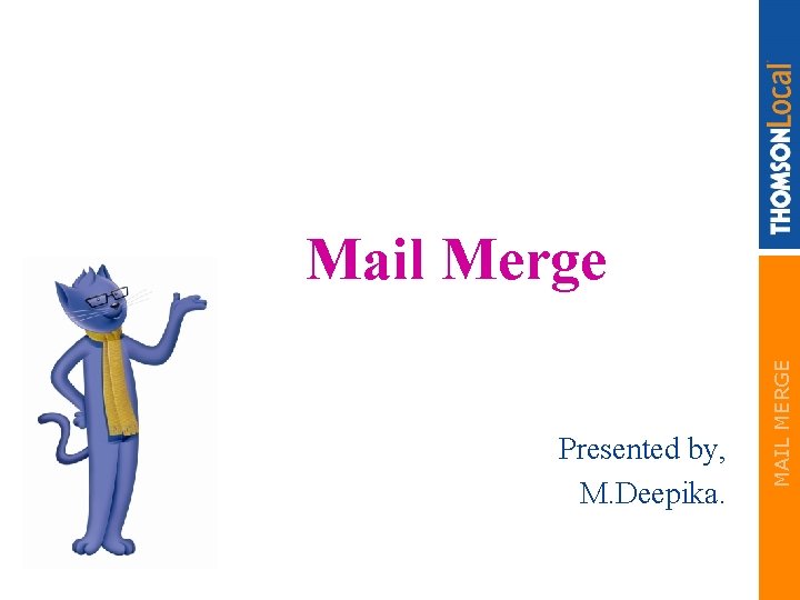 Presented by, M. Deepika. MAIL MERGE Mail Merge 