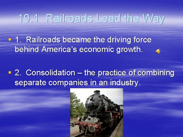 19. 1 Railroads Lead the Way § 1. Railroads became the driving force behind