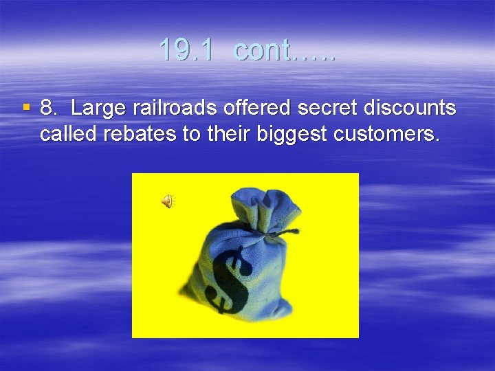 19. 1 cont…. . § 8. Large railroads offered secret discounts called rebates to