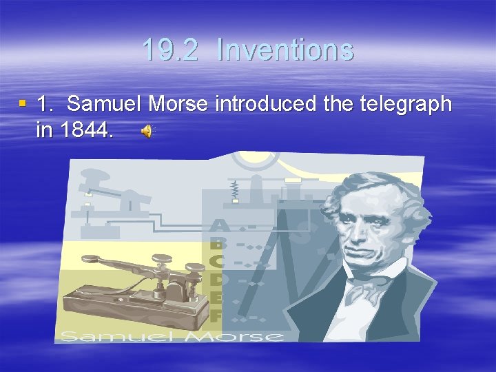 19. 2 Inventions § 1. Samuel Morse introduced the telegraph in 1844. 