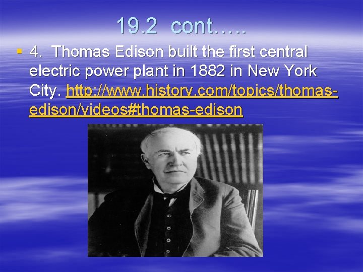 19. 2 cont…. . § 4. Thomas Edison built the first central electric power