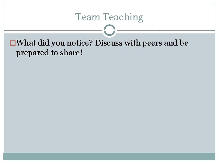 Team Teaching �What did you notice? Discuss with peers and be prepared to share!