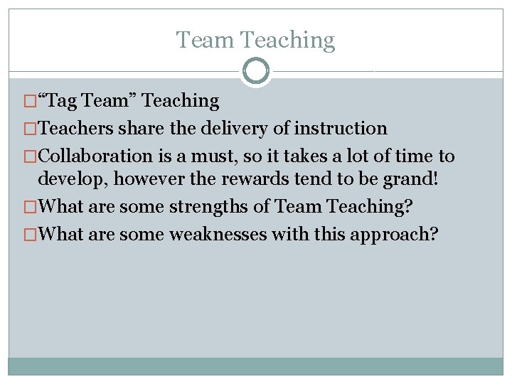 Team Teaching �“Tag Team” Teaching �Teachers share the delivery of instruction �Collaboration is a Team Teaching �“Tag Team” Teaching �Teachers share the delivery of instruction �Collaboration is a