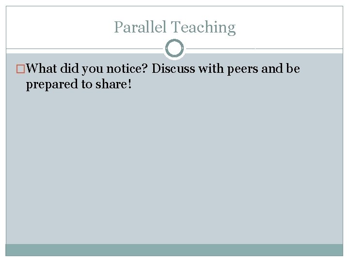 Parallel Teaching �What did you notice? Discuss with peers and be prepared to share!