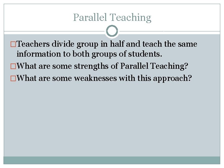 Parallel Teaching �Teachers divide group in half and teach the same information to both