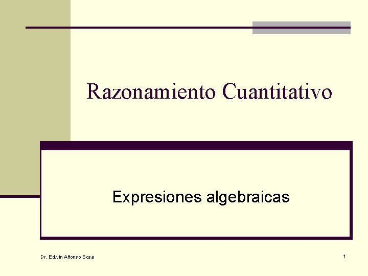 Razonamiento Cuantitativo Expresiones algebraicas Dr. Edwin Alfonso Sosa 1 