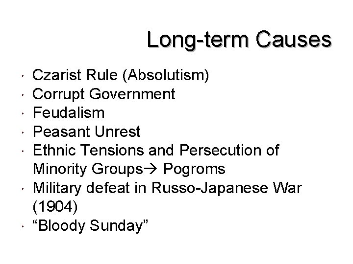 Long-term Causes Czarist Rule (Absolutism) Corrupt Government Feudalism Peasant Unrest Ethnic Tensions and Persecution