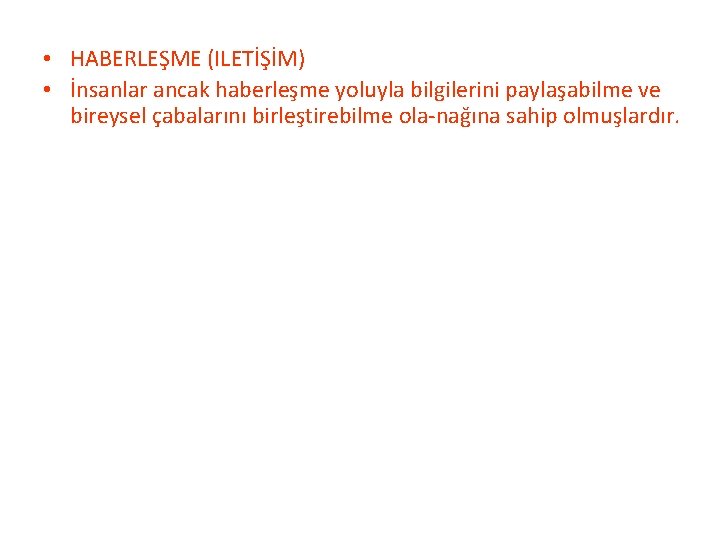  • HABERLEŞME (ILETİŞİM) • İnsanlar ancak haberleşme yoluyla bilgilerini paylaşabilme ve bireysel çabalarını