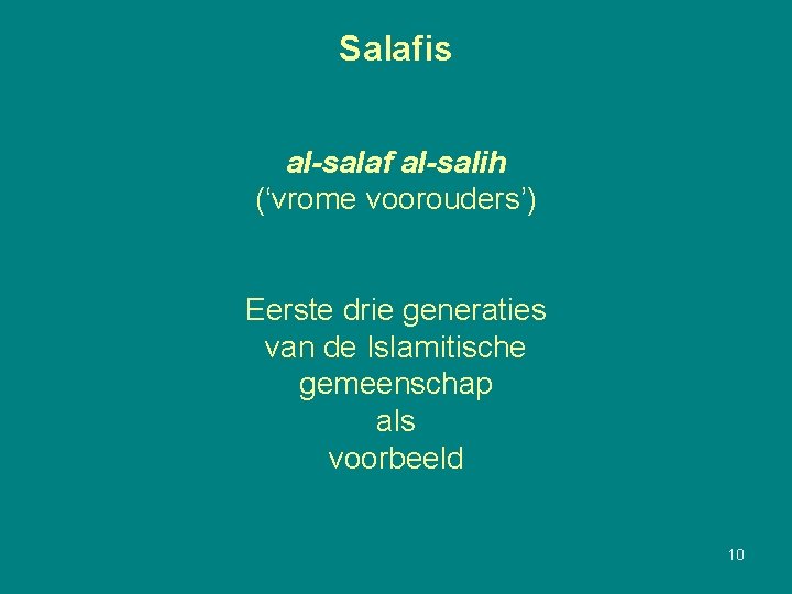 Salafis al-salaf al-salih (‘vrome voorouders’) Eerste drie generaties van de Islamitische gemeenschap als voorbeeld