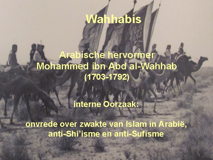 Wahhabis Arabische hervormer Mohammed ibn Abd al-Wahhab (1703 -1792) interne Oorzaak: onvrede over zwakte