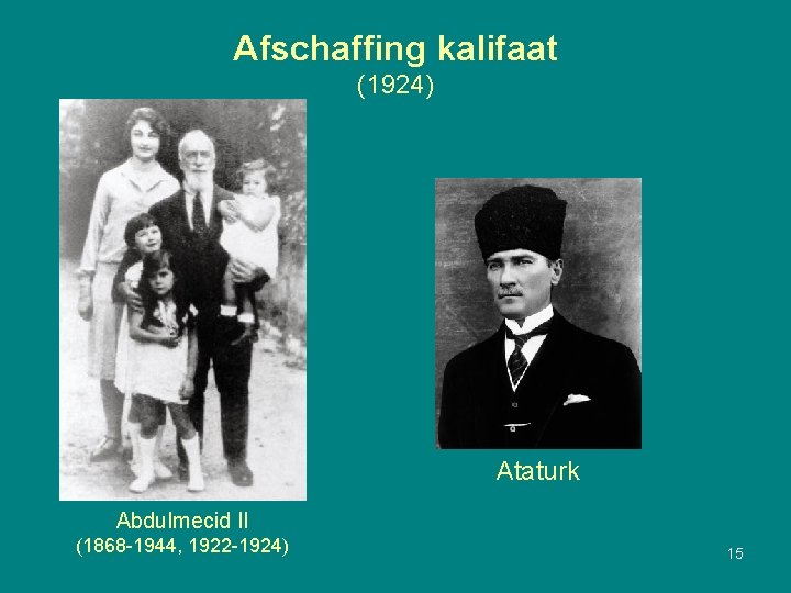 Afschaffing kalifaat (1924) Ataturk Abdulmecid II (1868 -1944, 1922 -1924) 15 