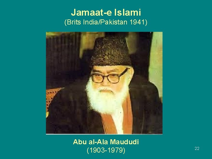 Jamaat-e Islami (Brits India/Pakistan 1941) Abu al-Ala Maududi (1903 -1979) 22 