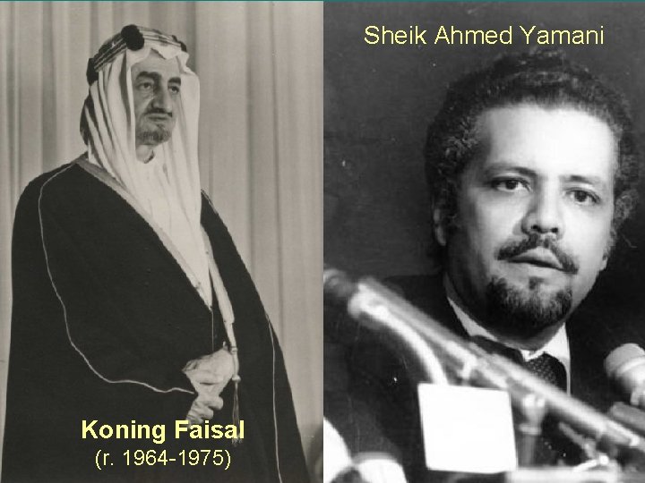 Sheik Ahmed Yamani Koning Faisal (r. 1964 -1975) 25 