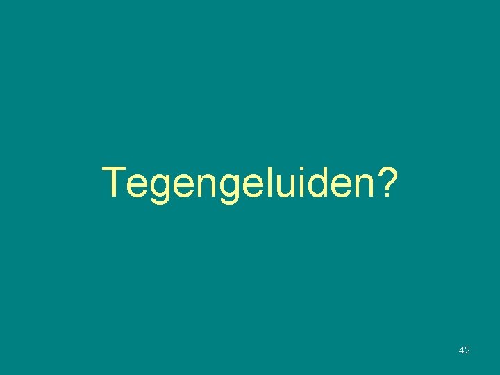 Tegengeluiden? 42 