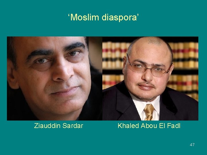 ‘Moslim diaspora’ Ziauddin Sardar Khaled Abou El Fadl 47 