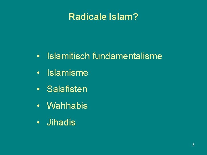 Radicale Islam? • Islamitisch fundamentalisme • Islamisme • Salafisten • Wahhabis • Jihadis 8