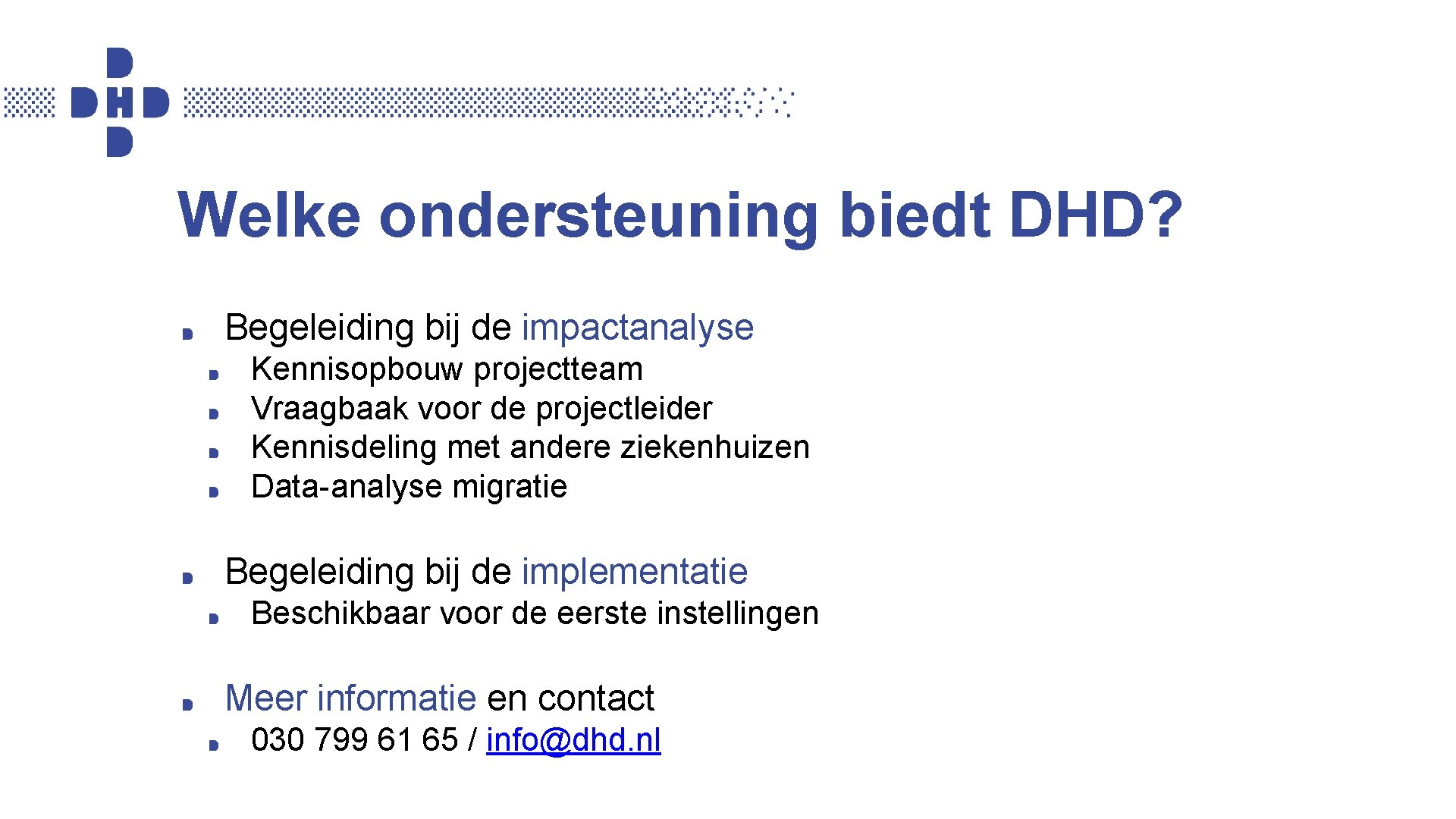 Welke ondersteuning biedt DHD? Begeleiding bij de impactanalyse Kennisopbouw projectteam Vraagbaak voor de projectleider