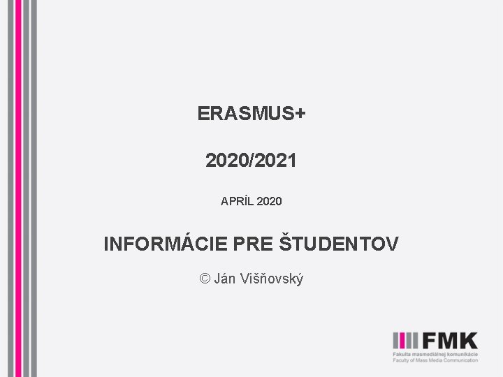 ERASMUS+ 2020/2021 APRÍL 2020 INFORMÁCIE PRE ŠTUDENTOV © Ján Višňovský 