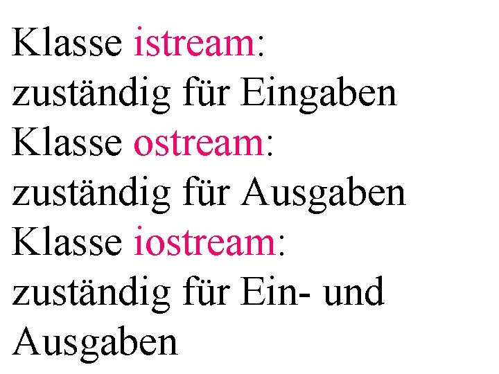 Klasse istream: zuständig für Eingaben Klasse ostream: zuständig für Ausgaben Klasse iostream: zuständig für