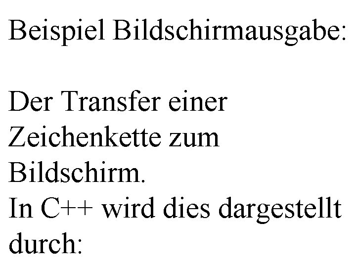 Beispiel Bildschirmausgabe: Der Transfer einer Zeichenkette zum Bildschirm. In C++ wird dies dargestellt durch: