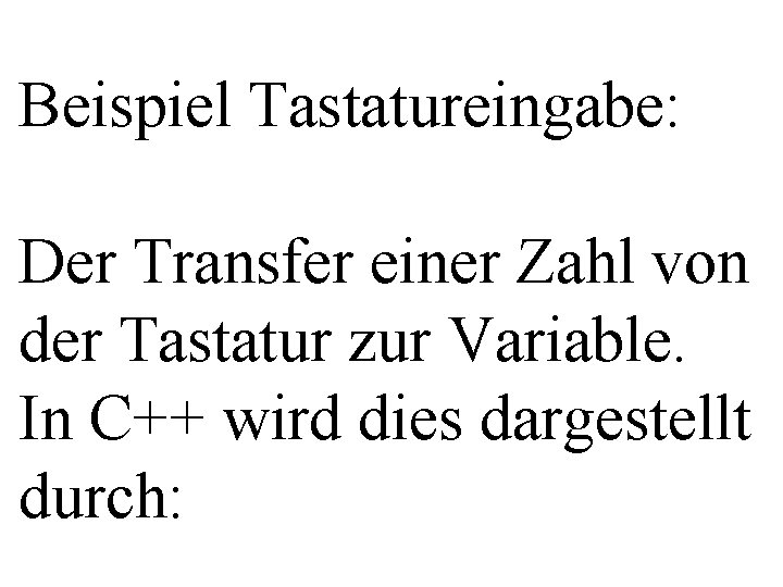 Beispiel Tastatureingabe: Der Transfer einer Zahl von der Tastatur zur Variable. In C++ wird