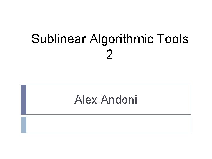 Sublinear Algorithmic Tools 2 Alex Andoni 