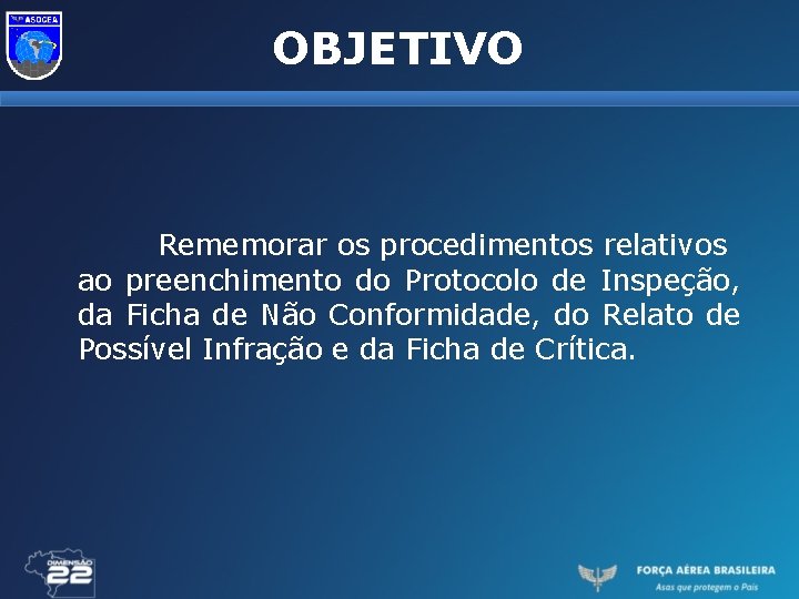 OBJETIVO Rememorar os procedimentos relativos ao preenchimento do Protocolo de Inspeção, da Ficha de