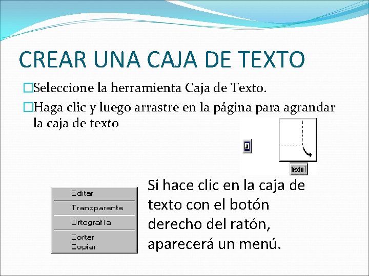 CREAR UNA CAJA DE TEXTO �Seleccione la herramienta Caja de Texto. �Haga clic y