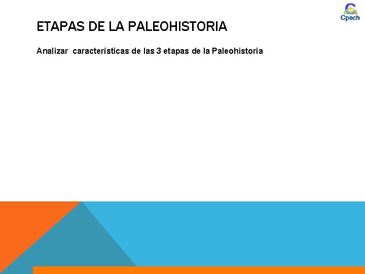 ETAPAS DE LA PALEOHISTORIA Analizar características de las 3 etapas de la Paleohistoria 