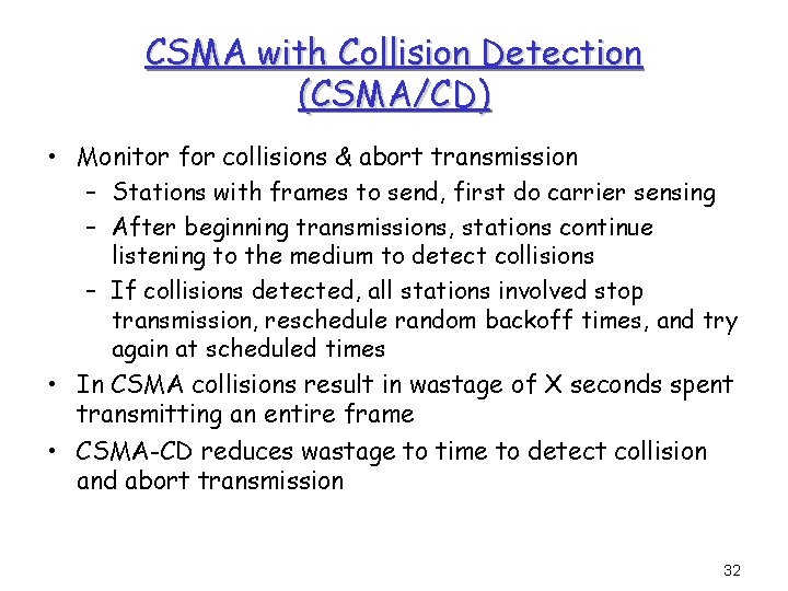 CSMA with Collision Detection (CSMA/CD) • Monitor for collisions & abort transmission – Stations