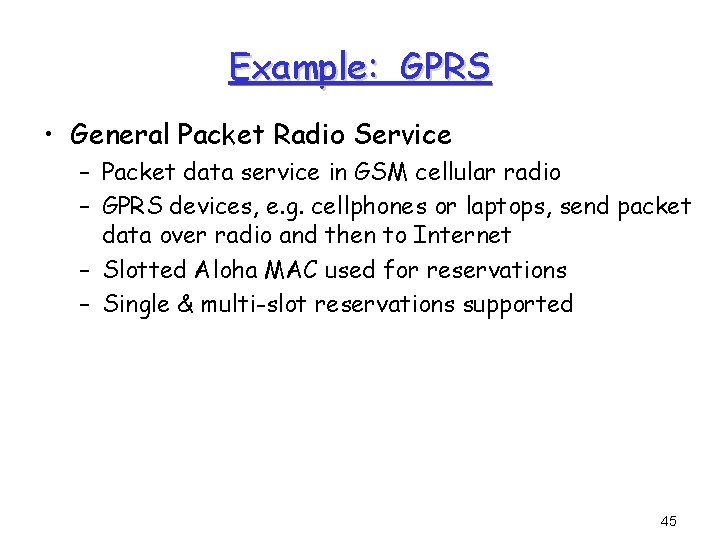 Example: GPRS • General Packet Radio Service – Packet data service in GSM cellular