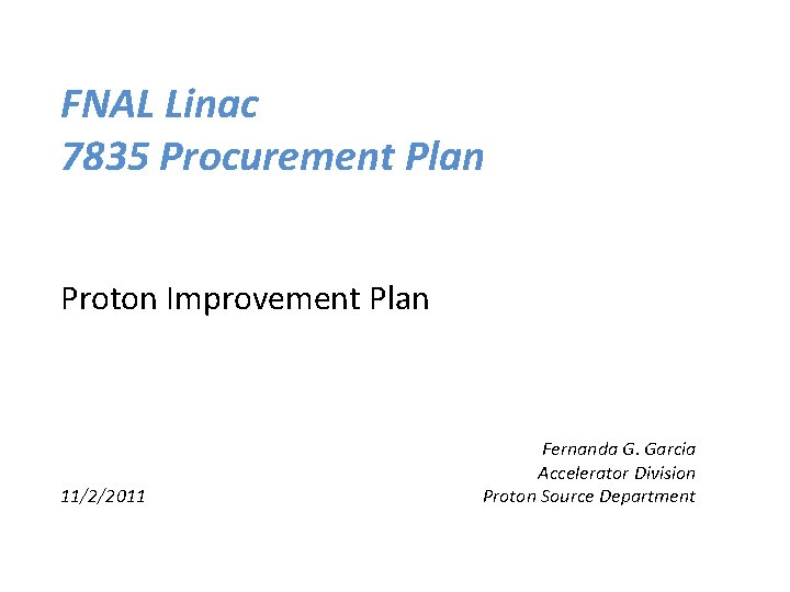 FNAL Linac 7835 Procurement Plan Proton Improvement Plan 11/2/2011 Fernanda G. Garcia Accelerator Division