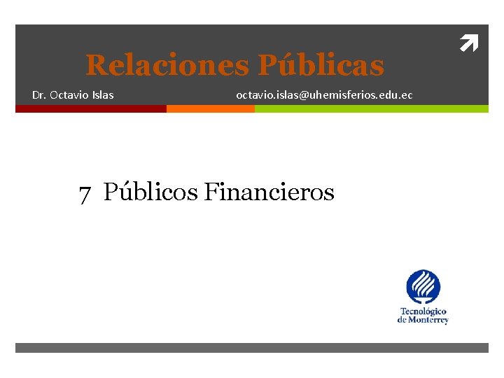Relaciones Públicas Dr. Octavio Islas octavio. islas@uhemisferios. edu. ec 7 Públicos Financieros 
