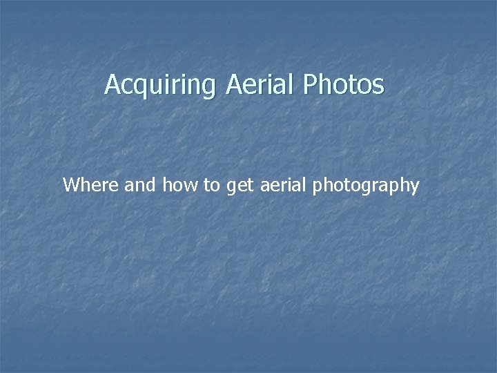Acquiring Aerial Photos Where and how to get aerial photography 