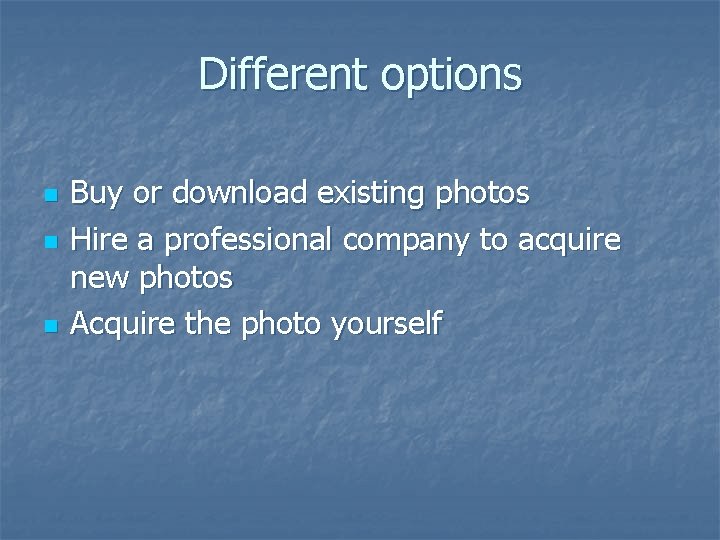 Different options n n n Buy or download existing photos Hire a professional company