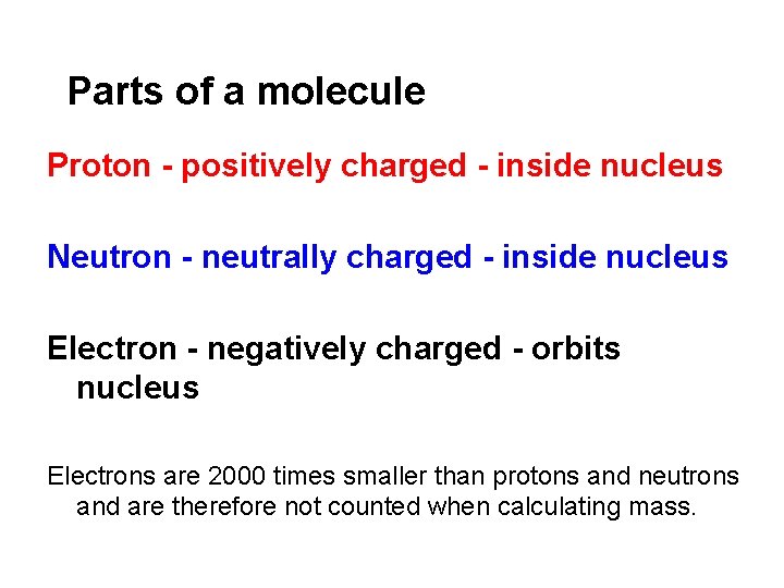 Parts of a molecule Proton - positively charged - inside nucleus Neutron - neutrally