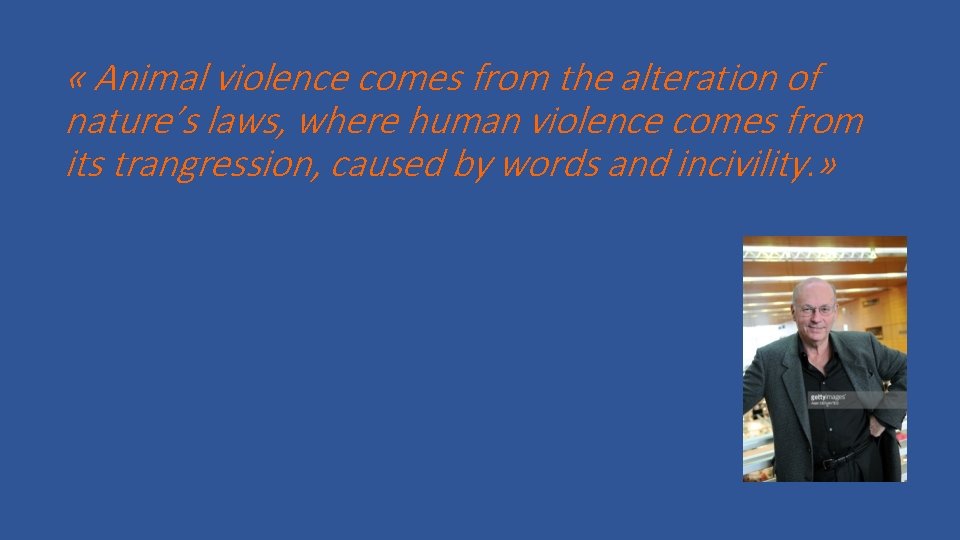  « Animal violence comes from the alteration of nature’s laws, where human violence