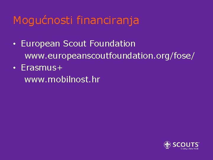 Mogućnosti financiranja • European Scout Foundation www. europeanscoutfoundation. org/fose/ • Erasmus+ www. mobilnost. hr