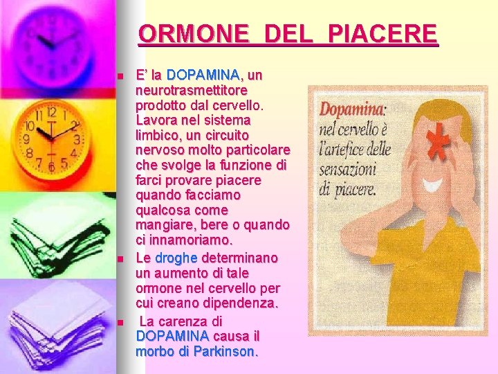 ORMONE DEL PIACERE n n n E’ la DOPAMINA, un neurotrasmettitore prodotto dal cervello.