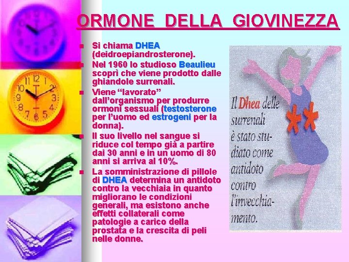 ORMONE DELLA GIOVINEZZA n n n Si chiama DHEA (deidroepiandrosterone). Nel 1960 lo studioso