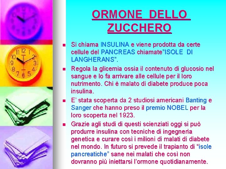 ORMONE DELLO ZUCCHERO n n Si chiama INSULINA e viene prodotta da certe cellule