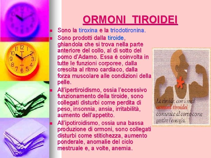 ORMONI TIROIDEI n n Sono la tiroxina e la triodotironina. Sono prodotti dalla tiroide,