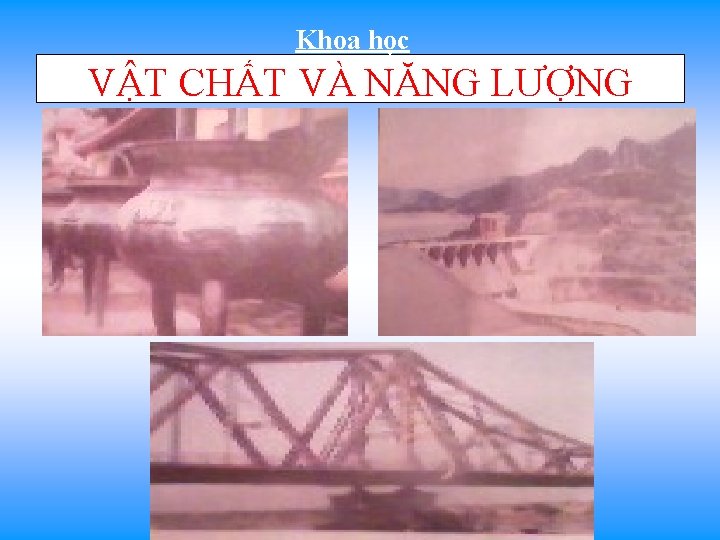 Khoa học VẬT CHẤT VÀ NĂNG LƯỢNG 