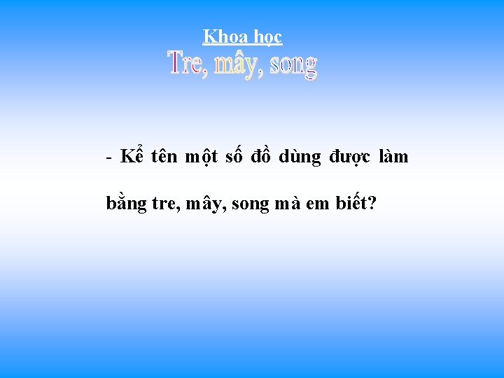 Khoa học - Kể tên một số đồ dùng được làm bằng tre, mây,