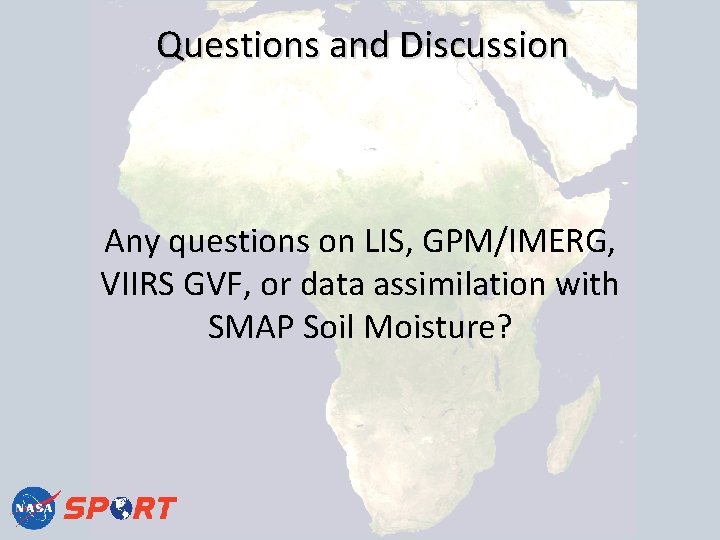 Questions and Discussion Any questions on LIS, GPM/IMERG, VIIRS GVF, or data assimilation with