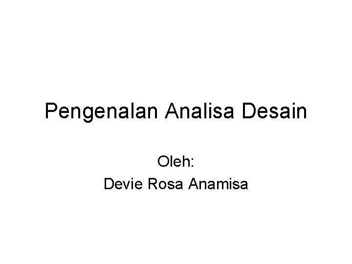 Pengenalan Analisa Desain Oleh: Devie Rosa Anamisa 