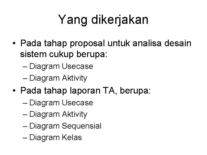 Yang dikerjakan • Pada tahap proposal untuk analisa desain sistem cukup berupa: – Diagram