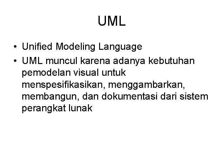 UML • Unified Modeling Language • UML muncul karena adanya kebutuhan pemodelan visual untuk