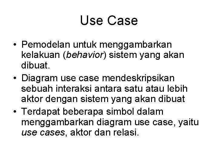 Use Case • Pemodelan untuk menggambarkan kelakuan (behavior) sistem yang akan dibuat. • Diagram