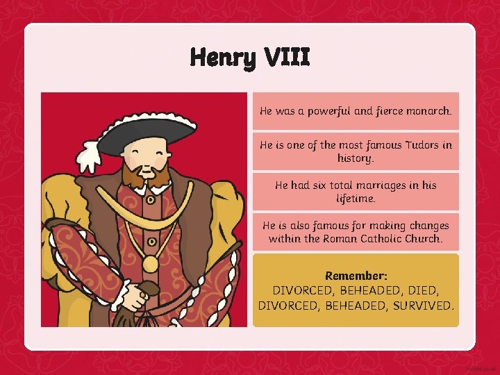 Henry VIII He was a powerful and fierce monarch. He is one of the